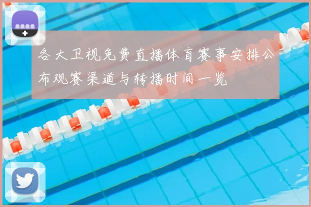 各大卫视免费直播体育赛事安排公布观赛渠道与转播时间一览