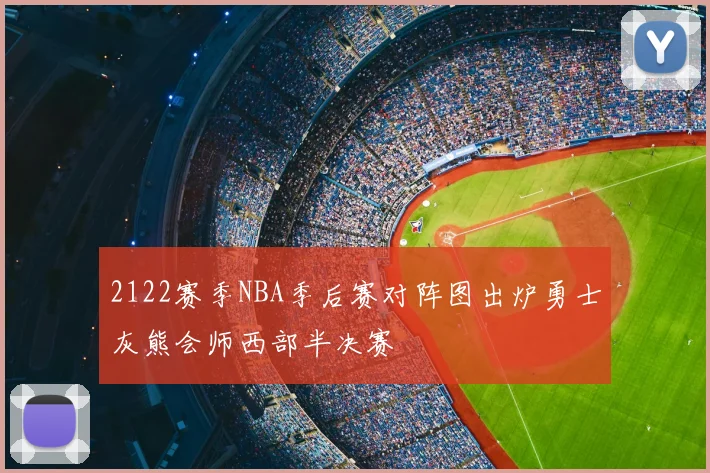 2122赛季NBA季后赛对阵图出炉勇士灰熊会师西部半决赛