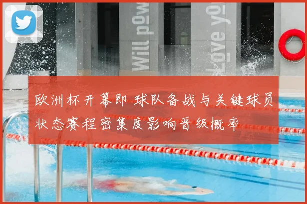 欧洲杯开幕即 球队备战与关键球员状态赛程密集度影响晋级概率