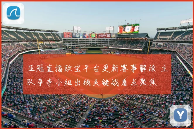 亚冠直播欧宝平台更新赛事解读 主队争夺小组出线关键战看点聚焦