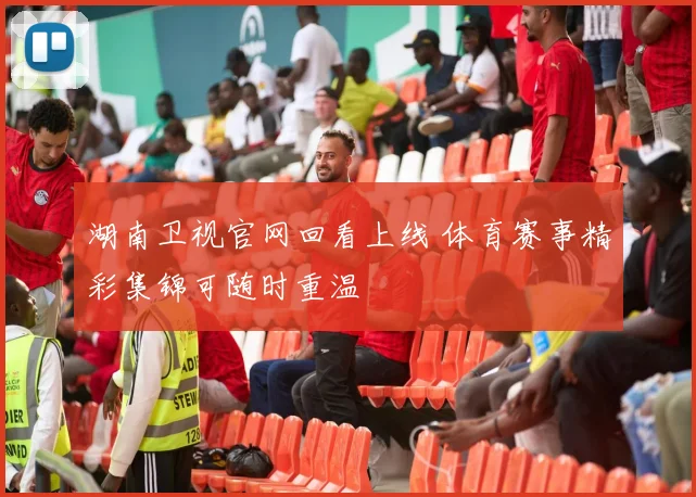 湖南卫视官网回看上线 体育赛事精彩集锦可随时重温