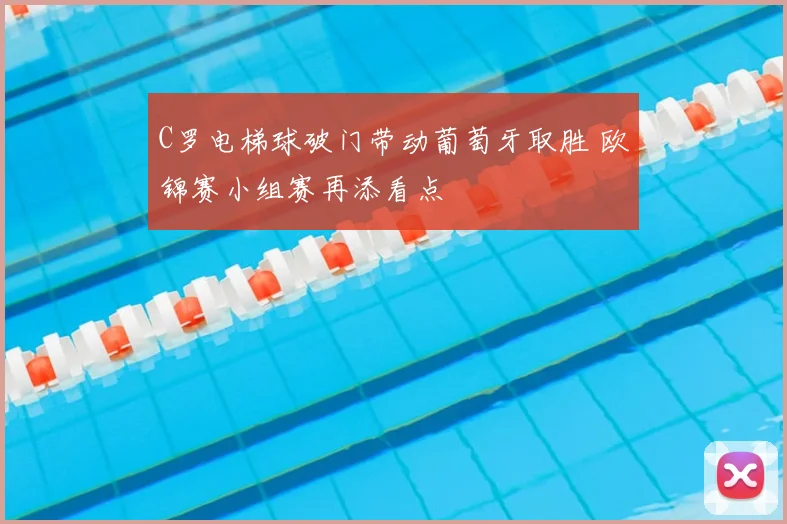 C罗电梯球破门带动葡萄牙取胜 欧锦赛小组赛再添看点