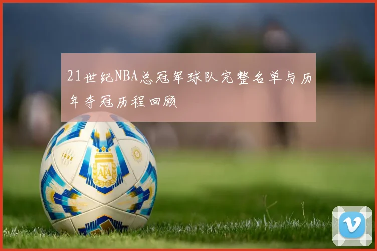 21世纪NBA总冠军球队完整名单与历年夺冠历程回顾