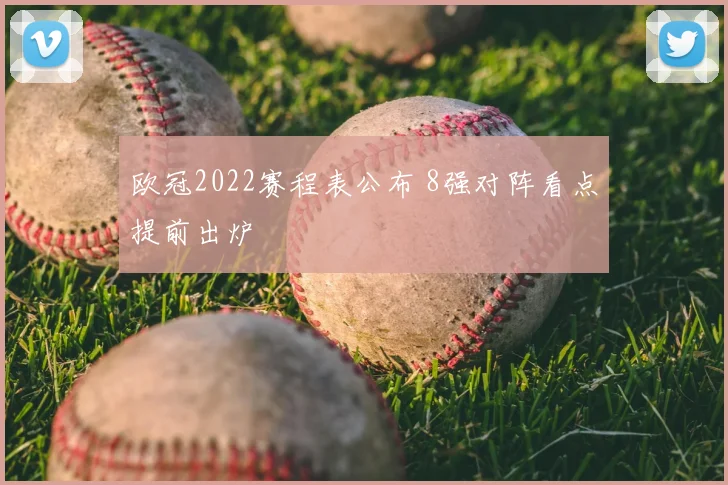 欧冠2022赛程表公布 8强对阵看点提前出炉